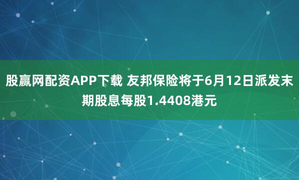 股赢网配资APP下载 友邦保险将于6月12日派发末期股息每股1.4408港元