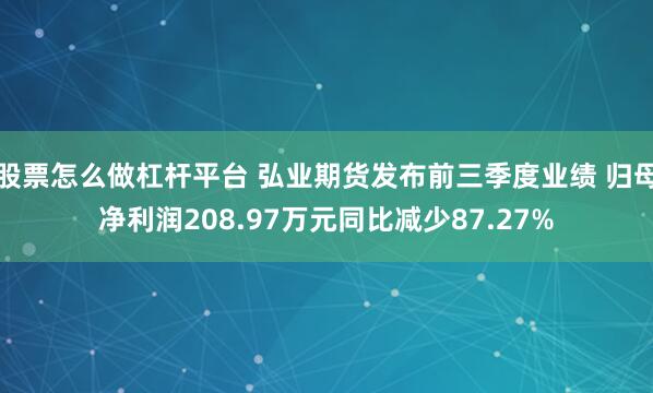 股票怎么做杠杆平台 弘业期货发布前三季度业绩 归母净利润208.97万元同比减少87.27%