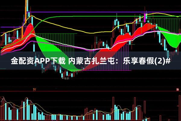 金配资APP下载 内蒙古扎兰屯：乐享春假(2)#